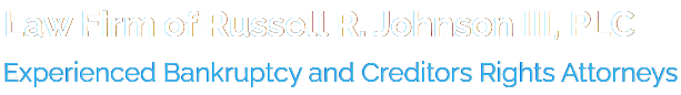 Law Firm of Russell R. Johnson III, PLC | Experienced Bankruptcy and Creditors Rights Attorneys